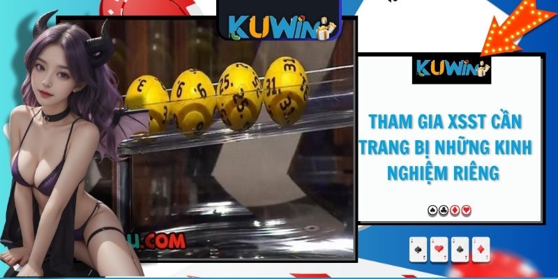 Tham gia XSST cần trang bị những kinh nghiệm riêng