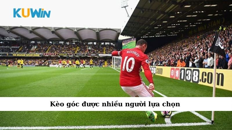 Kèo góc được nhiều người lựa chọn